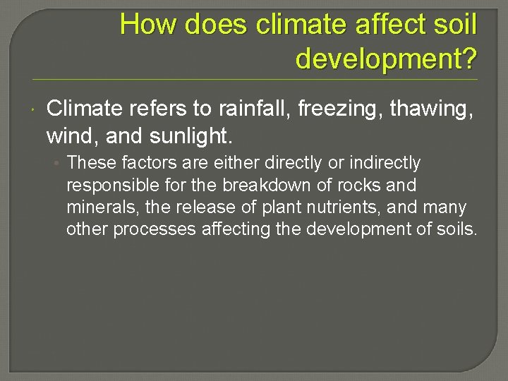 How does climate affect soil development? Climate refers to rainfall, freezing, thawing, wind, and