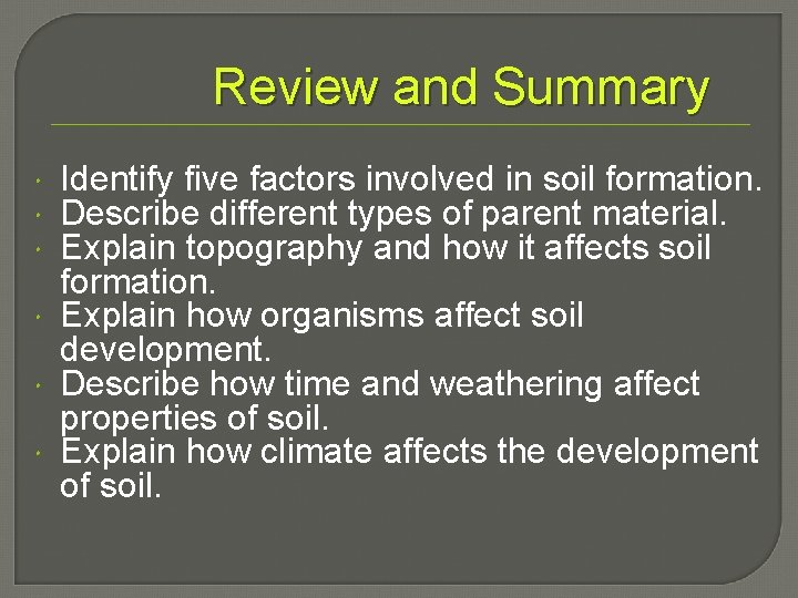 Review and Summary Identify five factors involved in soil formation. Describe different types of
