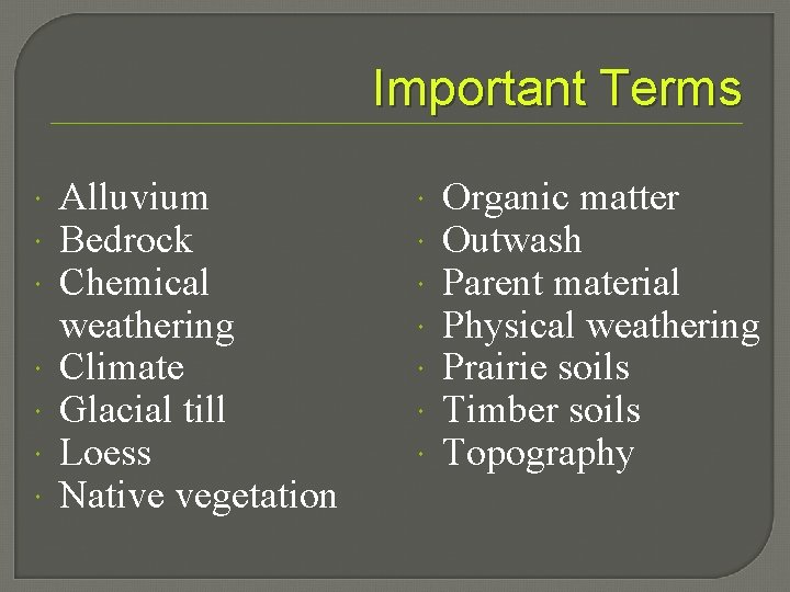 Important Terms Alluvium Bedrock Chemical weathering Climate Glacial till Loess Native vegetation Organic matter