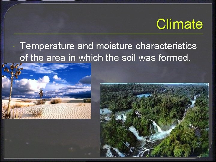 Climate Temperature and moisture characteristics of the area in which the soil was formed.