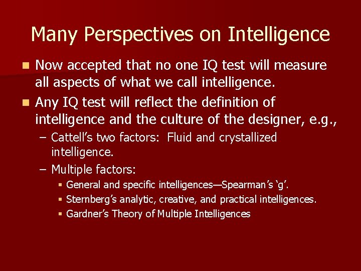 Many Perspectives on Intelligence Now accepted that no one IQ test will measure all