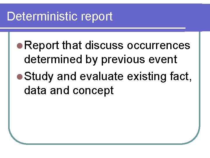 Deterministic report l Report that discuss occurrences determined by previous event l Study and Deterministic report l Report that discuss occurrences determined by previous event l Study and