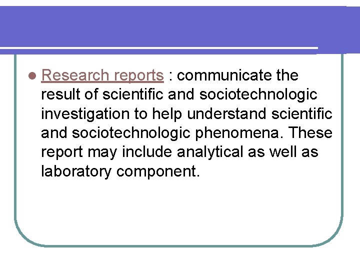 l Research reports : communicate the result of scientific and sociotechnologic investigation to help l Research reports : communicate the result of scientific and sociotechnologic investigation to help