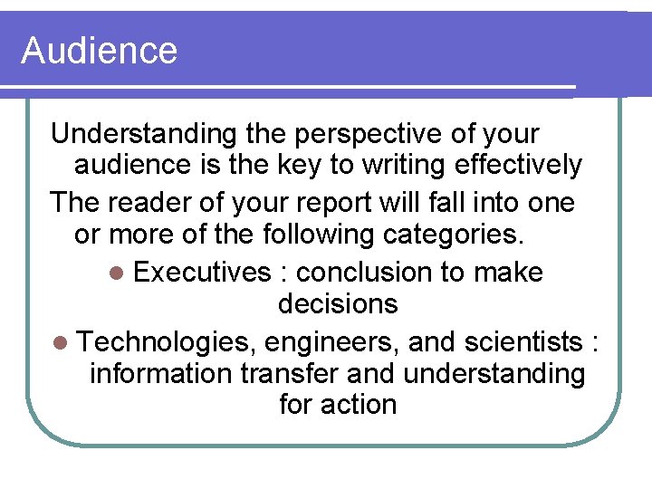 Audience Understanding the perspective of your audience is the key to writing effectively The Audience Understanding the perspective of your audience is the key to writing effectively The