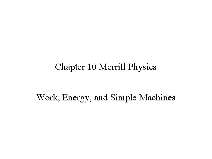 Chapter 10 Merrill Physics Work, Energy, and Simple Machines 