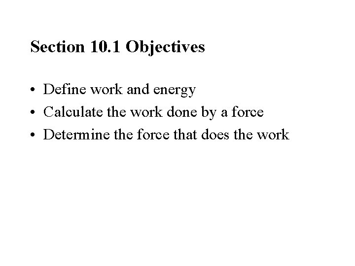 Section 10. 1 Objectives • Define work and energy • Calculate the work done