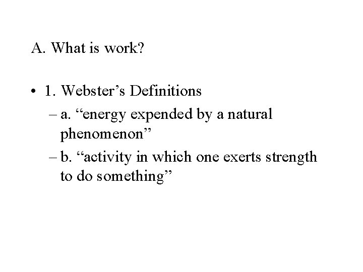 A. What is work? • 1. Webster’s Definitions – a. “energy expended by a