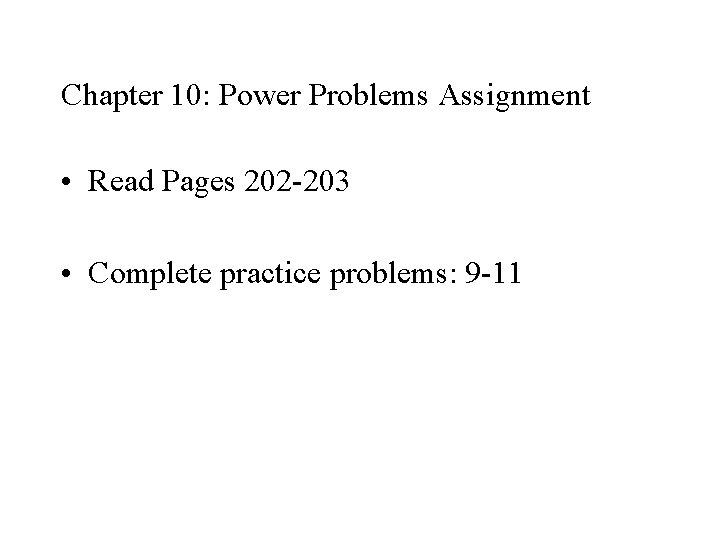 Chapter 10: Power Problems Assignment • Read Pages 202 -203 • Complete practice problems: