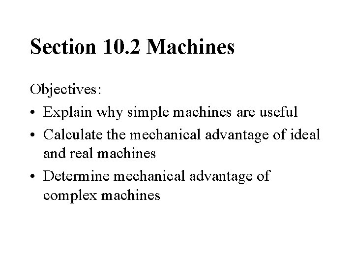 Section 10. 2 Machines Objectives: • Explain why simple machines are useful • Calculate