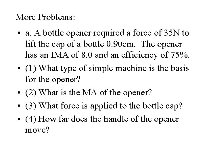 More Problems: • a. A bottle opener required a force of 35 N to