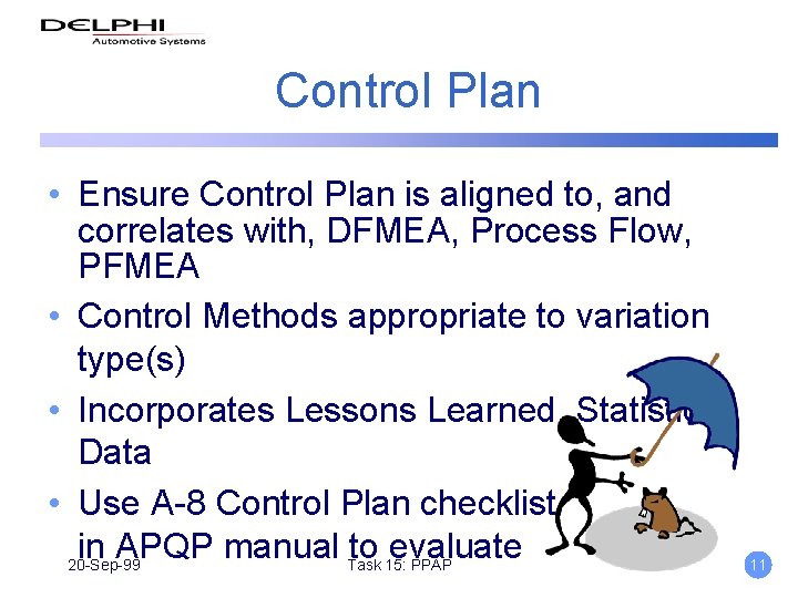 Control Plan • Ensure Control Plan is aligned to, and correlates with, DFMEA, Process