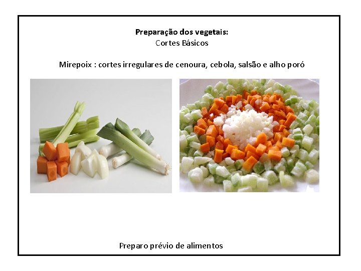 s Preparação dos vegetais: Cortes Básicos Mirepoix : cortes irregulares de cenoura, cebola, salsão
