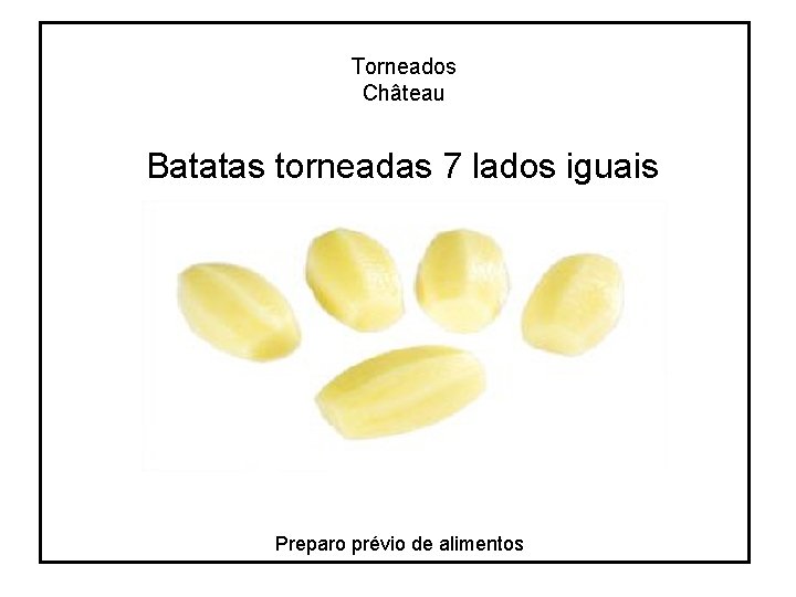 Torneados Château Batatas torneadas 7 lados iguais Preparo prévio de alimentos 