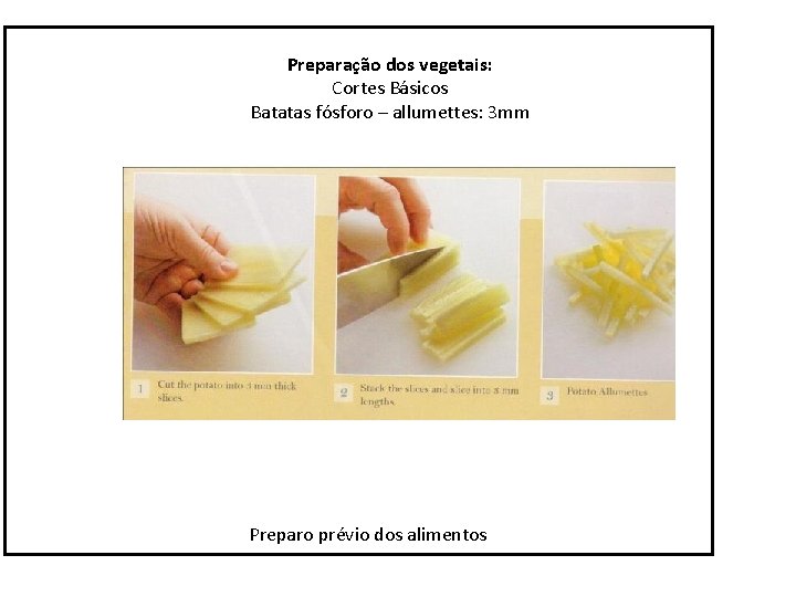Preparação dos vegetais: Cortes Básicos Batatas fósforo – allumettes: 3 mm Preparo prévio dos