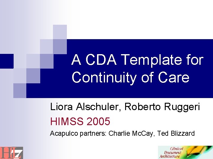 A CDA Template for Continuity of Care Liora Alschuler, Roberto Ruggeri HIMSS 2005 Acapulco A CDA Template for Continuity of Care Liora Alschuler, Roberto Ruggeri HIMSS 2005 Acapulco