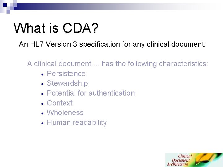 What is CDA? An HL 7 Version 3 specification for any clinical document. A What is CDA? An HL 7 Version 3 specification for any clinical document. A