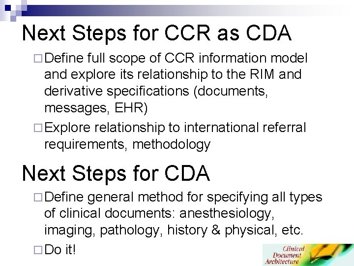 Next Steps for CCR as CDA ¨ Define full scope of CCR information model Next Steps for CCR as CDA ¨ Define full scope of CCR information model