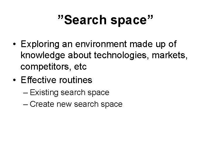 ”Search space” • Exploring an environment made up of knowledge about technologies, markets, competitors,