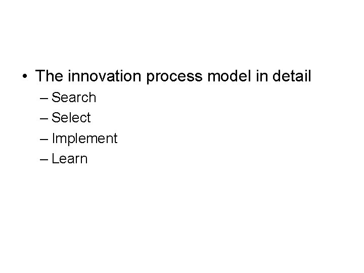 • The innovation process model in detail – Search – Select – Implement