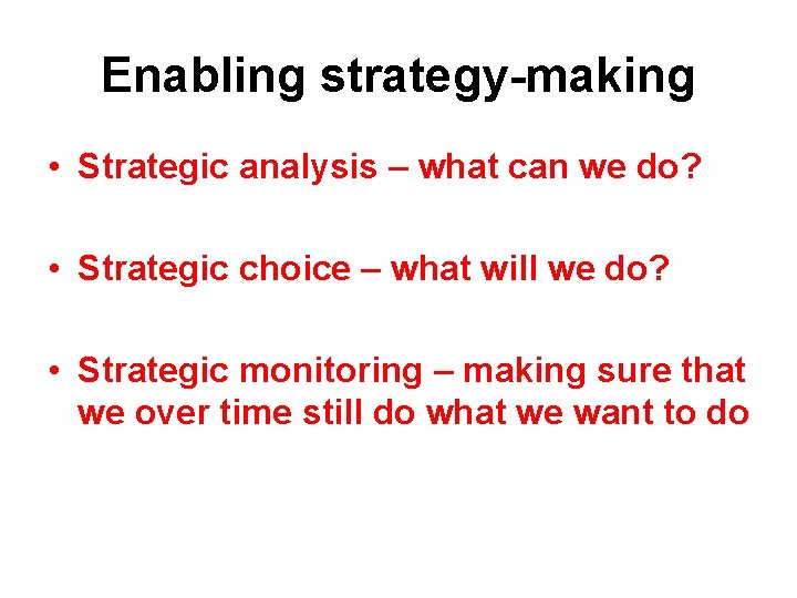 Enabling strategy-making • Strategic analysis – what can we do? • Strategic choice –