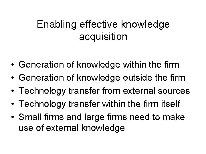 Enabling effective knowledge acquisition • • • Generation of knowledge within the firm Generation