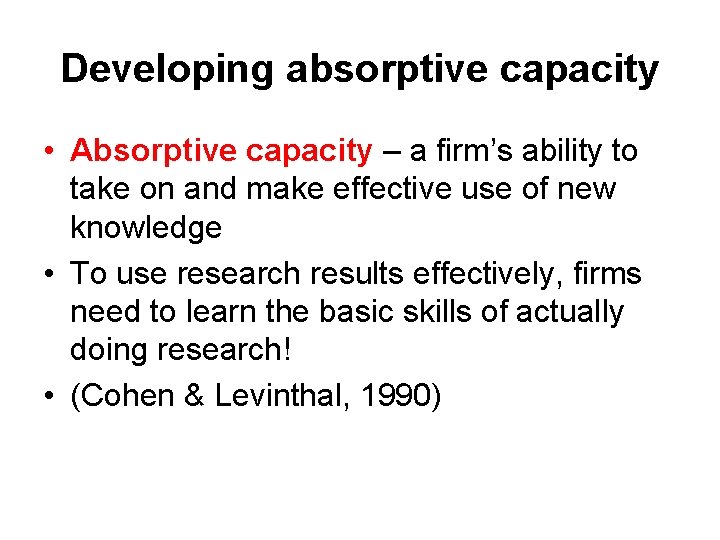 Developing absorptive capacity • Absorptive capacity – a firm’s ability to take on and