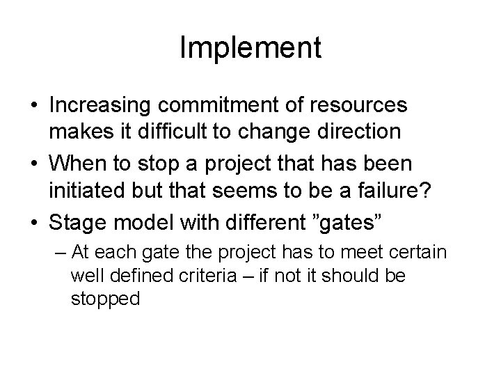 Implement • Increasing commitment of resources makes it difficult to change direction • When