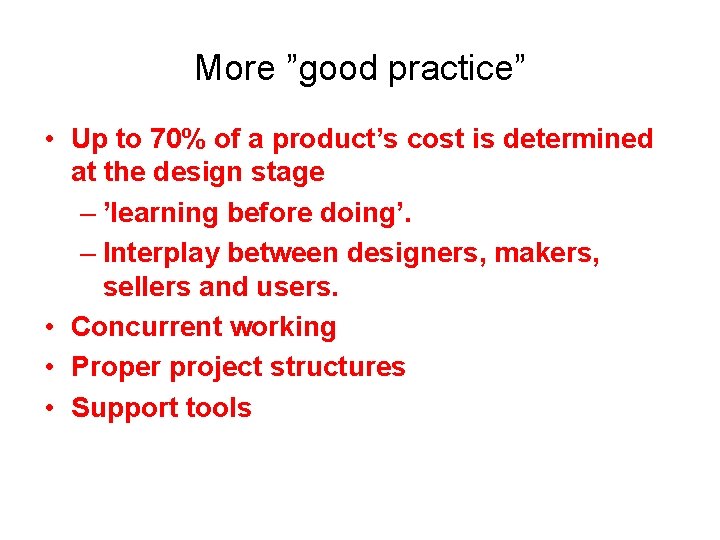 More ”good practice” • Up to 70% of a product’s cost is determined at