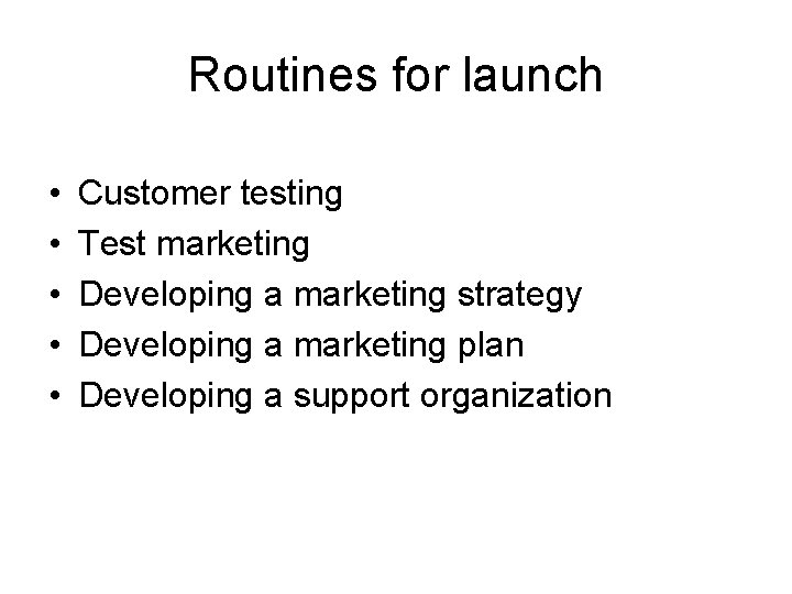 Routines for launch • • • Customer testing Test marketing Developing a marketing strategy