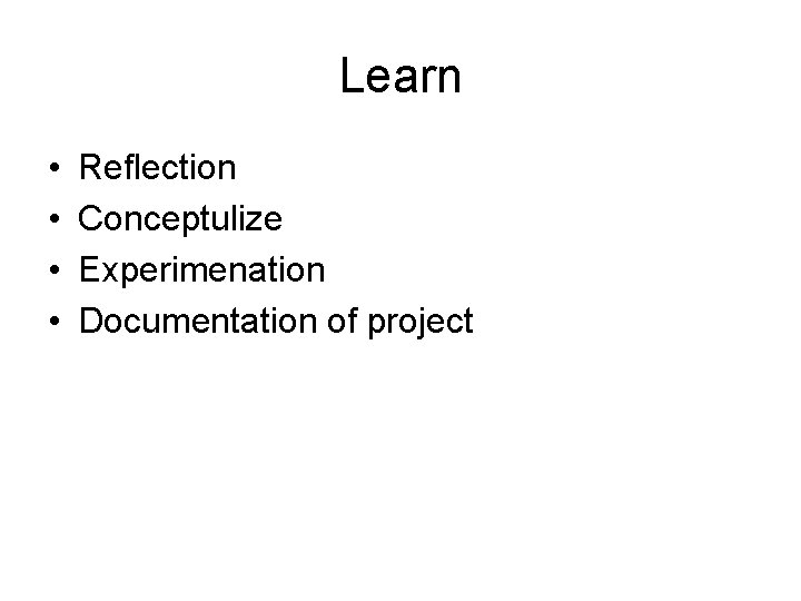 Learn • • Reflection Conceptulize Experimenation Documentation of project 