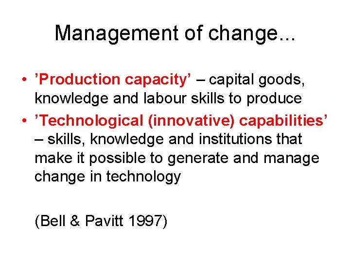 Management of change. . . • ’Production capacity’ – capital goods, knowledge and labour