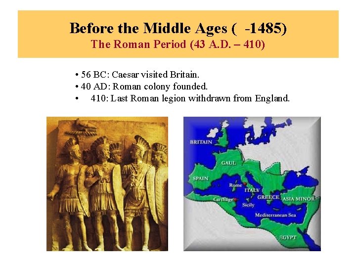 Before the Middle Ages ( -1485) The Roman Period (43 A. D. – 410)
