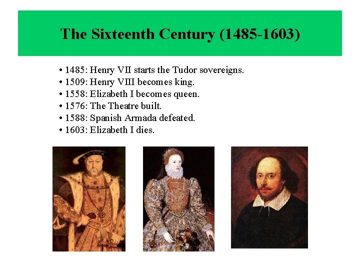 The Sixteenth Century (1485 -1603) • 1485: Henry VII starts the Tudor sovereigns. •