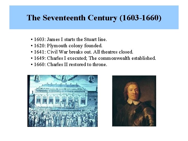 The Seventeenth Century (1603 -1660) • 1603: James I starts the Stuart line. •