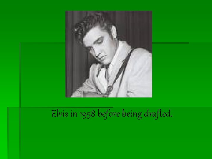 Elvis in 1958 before being drafted. 