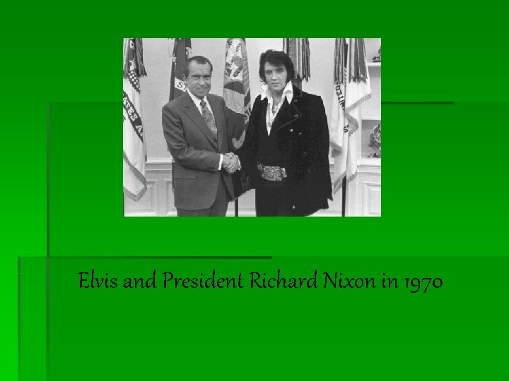 Elvis and President Richard Nixon in 1970 