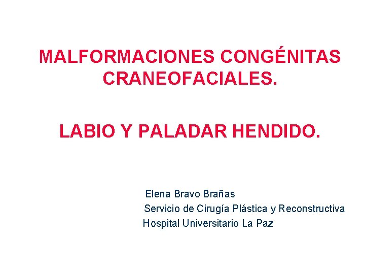 MALFORMACIONES CONGÉNITAS CRANEOFACIALES. LABIO Y PALADAR HENDIDO. Elena Bravo Brañas Servicio de Cirugía Plástica