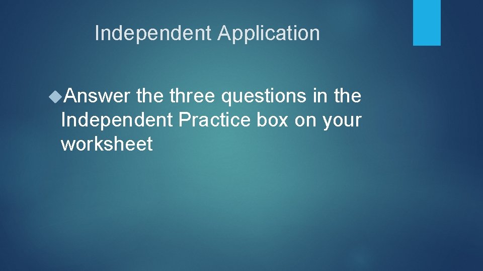 Independent Application Answer the three questions in the Independent Practice box on your worksheet