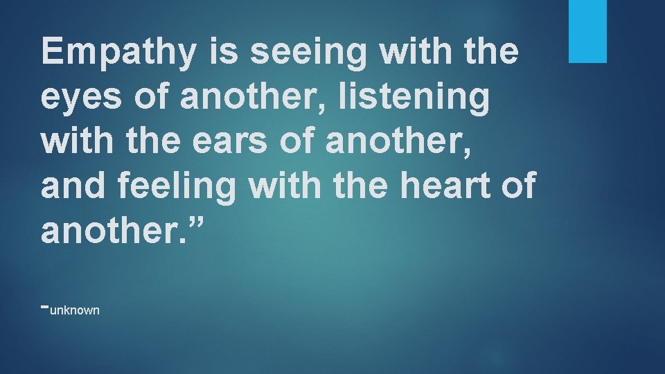 Empathy is seeing with the eyes of another, listening with the ears of another,