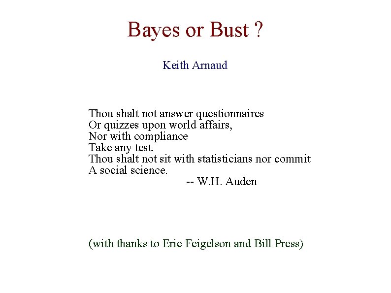 Bayes or Bust ? Keith Arnaud Thou shalt not answer questionnaires Or quizzes upon