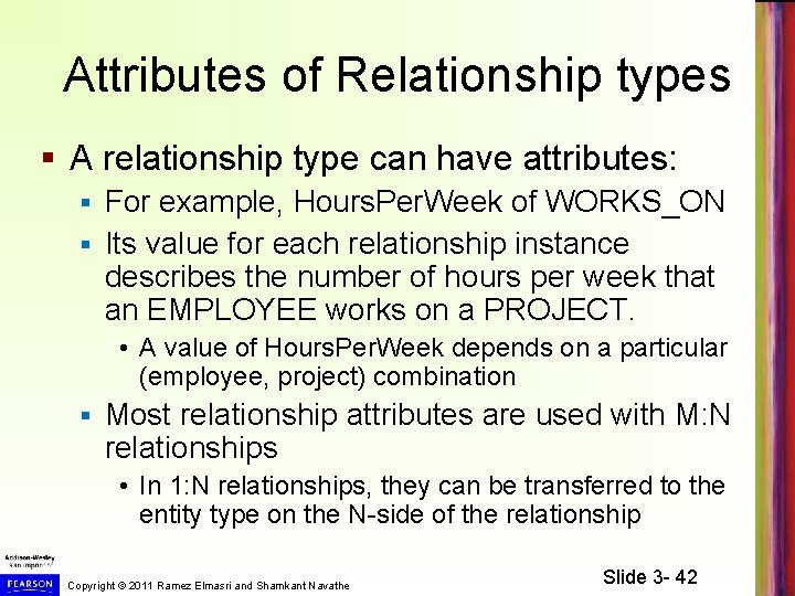 Attributes of Relationship types § A relationship type can have attributes: For example, Hours.