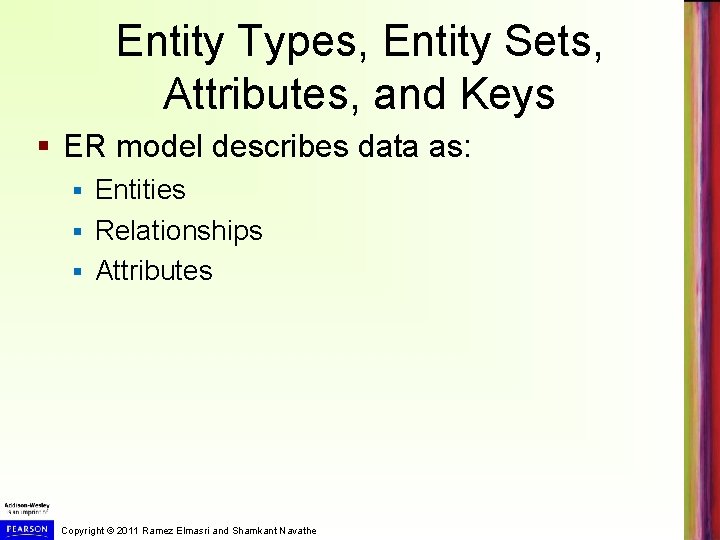 Entity Types, Entity Sets, Attributes, and Keys § ER model describes data as: Entities