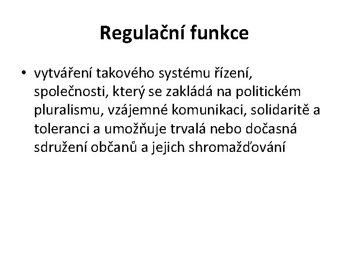 Regulační funkce • vytváření takového systému řízení, společnosti, který se zakládá na politickém pluralismu,