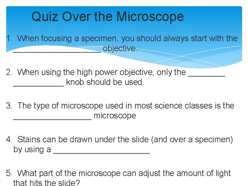 Quiz Over the Microscope 1. When focusing a specimen, you should always start with