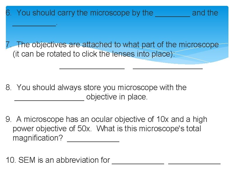 6. You should carry the microscope by the ____ and the _____. 7. The