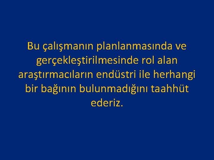 Bu çalışmanın planlanmasında ve gerçekleştirilmesinde rol alan araştırmacıların endüstri ile herhangi bir bağının bulunmadığını