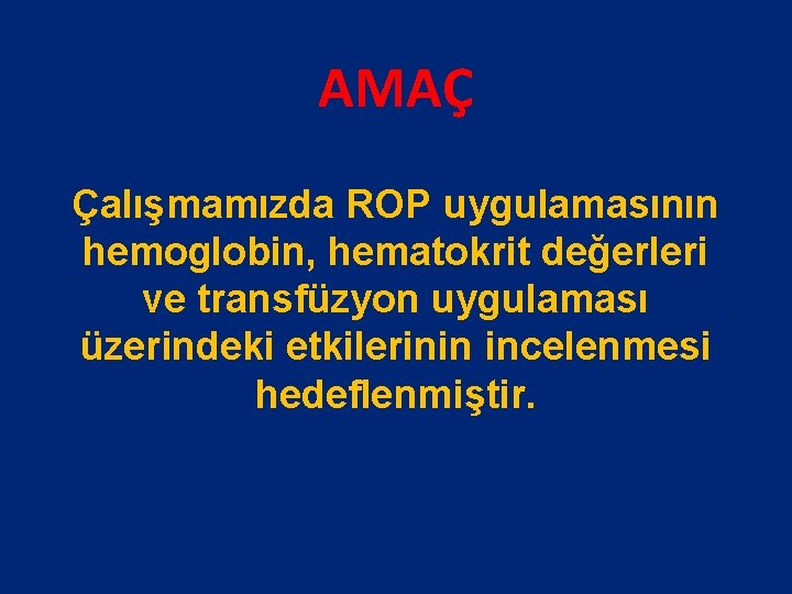 AMAÇ Çalışmamızda ROP uygulamasının hemoglobin, hematokrit değerleri ve transfüzyon uygulaması üzerindeki etkilerinin incelenmesi hedeflenmiştir.