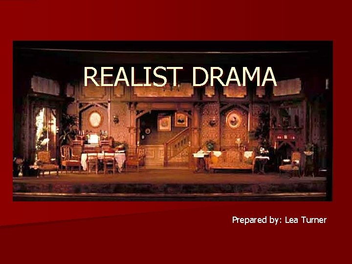 REALIST DRAMA Prepared by: Lea Turner 