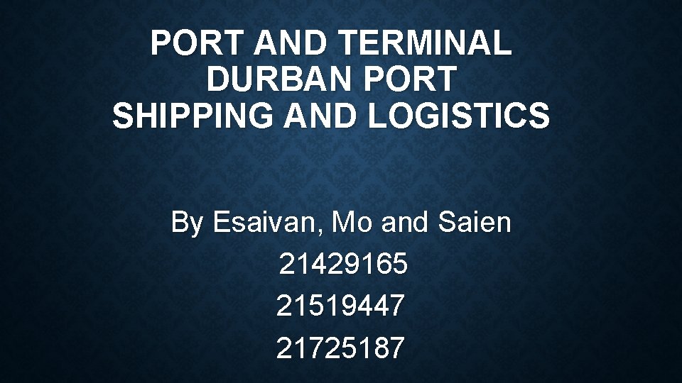 PORT AND TERMINAL DURBAN PORT SHIPPING AND LOGISTICS By Esaivan, Mo and Saien 21429165