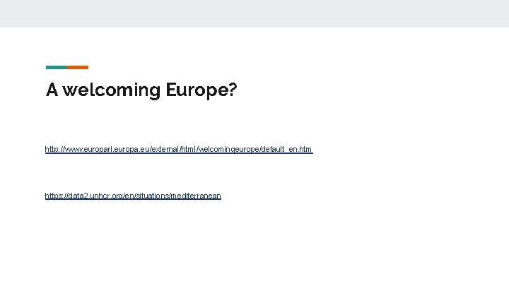 A welcoming Europe? http: //www. europarl. europa. eu/external/html/welcomingeurope/default_en. htm https: //data 2. unhcr. org/en/situations/mediterranean